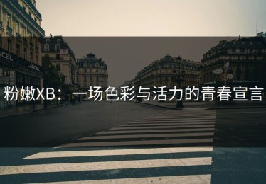 粉嫩XB：一场色彩与活力的青春宣言