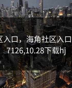 海角社区入口，海角社区入口id:1120.7126,10.28下载hj