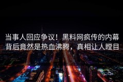 当事人回应争议！黑料网疯传的内幕背后竟然是热血沸腾，真相让人瞠目