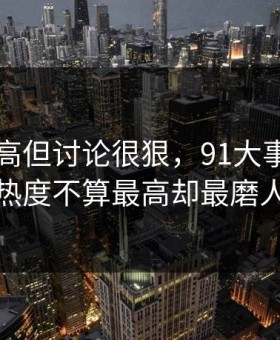 热度不高但讨论很狠，91大事件近日热度不算最高却最磨人