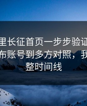 黑料万里长征首页一步步验证吃瓜爆料从发布账号到多方对照，我做了完整时间线