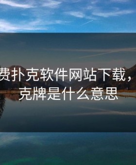 真人免费扑克软件网站下载，真人扑克牌是什么意思